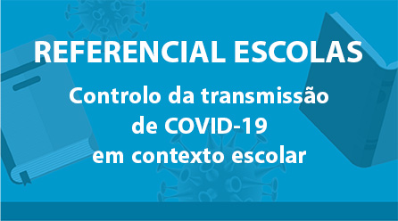 REFERENCIAL ESCOLAS – CONTROLO DA TRANSMISSÃO DE COVID-19 EM CONTEXTO ESCOLAR